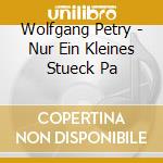 Wolfgang Petry - Nur Ein Kleines Stueck Pa cd musicale di Wolfgang Petry