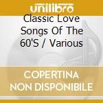 Classic Love Songs Of The 60'S / Various cd musicale di Various
