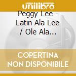 Peggy Lee - Latin Ala Lee / Ole Ala Lee cd