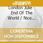 London Julie - End Of The World / Nice Girls cd