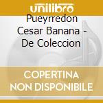 Pueyrredon Cesar Banana - De Coleccion cd musicale di Pueyrredon Cesar Banana