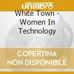 White Town - Women In Technology cd musicale di WHITE TOWN