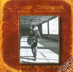 George Thorogood & The Destroyers - Rockin My Life A cd musicale di THOROGOOD GEORGE