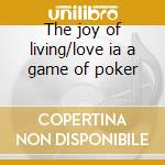 The joy of living/love ia a game of poker cd