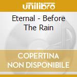 Eternal - Before The Rain cd musicale di Eternal