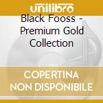 Black Fooss - Premium Gold Collection cd musicale di Black Fooss