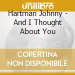 Hartman Johnny - And I Thought About You cd