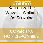 Katrina & The Waves - Walking On Sunshine cd musicale di KATRINA & THE WAVES