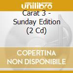 Carat 3 - Sunday Edition (2 Cd) cd