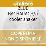 BLUE BACHARACH/a cooler shaker cd