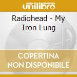 Radiohead - My Iron Lung cd musicale di Radiohead