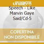 Speech - Like Marvin Gaye Said/Cd-5 cd