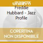 Freddie Hubbard - Jazz Profile cd musicale di HUBBARD FREDDIE