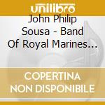 John Philip Sousa - Band Of Royal Marines - Plays Sousa cd musicale di John Philip Sousa