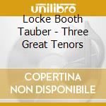 Locke Booth Tauber - Three Great Tenors cd