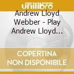 Andrew Lloyd Webber - Play Andrew Lloyd Webber cd