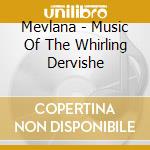 Mevlana - Music Of The Whirling Dervishe cd musicale di MEVLANA