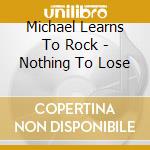 Michael Learns To Rock - Nothing To Lose cd musicale di Michael Learns To Rock