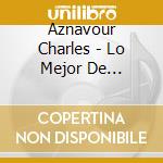 Aznavour Charles - Lo Mejor De Aznavour cd musicale di Aznavour Charles