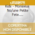 Kids - Monsieus No/une Petite Fete.... cd musicale di Kids