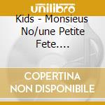 Kids - Monsieus No/une Petite Fete.... cd