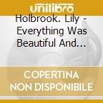 Holbrook. Lily - Everything Was Beautiful And Nothing Hur cd