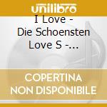 I Love - Die Schoensten Love S - I Love - Die Schoensten Love S cd musicale di I Love