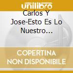 Carlos Y Jose-Esto Es Lo Nuestro... cd