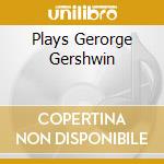 Plays Gerorge Gershwin cd musicale di CHARLAP BILL