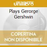 Plays Gerorge Gershwin cd