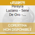 Pereyra Luciano - Serie De Oro - Grandes Exitos cd
