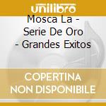 Mosca La - Serie De Oro - Grandes Exitos cd