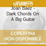 Joan Baez - Dark Chords On A Big Guitar cd