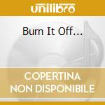Burn It Off... cd