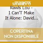 Rawls Lou - I Can'T Make It Alone: David A cd musicale di Lou Rawls