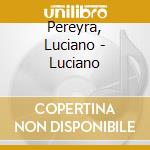 Pereyra, Luciano - Luciano cd musicale di Pereyra, Luciano