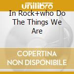 In Rock+who Do The Things We Are cd
