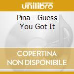Pina - Guess You Got It cd musicale di Pina
