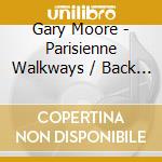 Gary Moore - Parisienne Walkways / Back On The Streets (2 Cd) cd musicale di Gary Moore