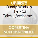 Dandy Warhols The - 13 Tales.../welcome T/t Monkeyhouse (2 Cd) cd