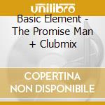 Basic Element - The Promise Man + Clubmix cd musicale di BASIC ELEMENT
