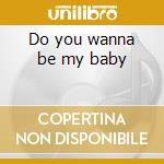 Do you wanna be my baby cd musicale di Gessle