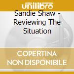 Sandie Shaw - Reviewing The Situation cd musicale di Sandie Shaw
