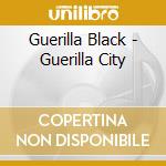 Guerilla Black - Guerilla City cd