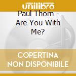 Paul Thorn - Are You With Me? cd musicale di Paul Thorn
