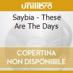 Saybia - These Are The Days cd musicale di SAYBIA
