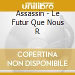 Assassin - Le Futur Que Nous R cd
