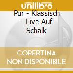 Pur - Klassisch - Live Auf Schalk cd