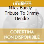 Miles Buddy - Tribute To Jimmy Hendrix cd musicale di Miles Buddy