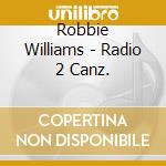 Robbie Williams - Radio 2 Canz. cd musicale di WILLIAMS ROBBIE